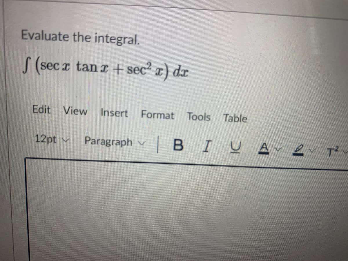 Evaluate the integral.
S (secr tan r +sec r) dæ
Edit View
Insert
Format Tools Table
12pt v
Paragraph v
|BIU A 2 T?
