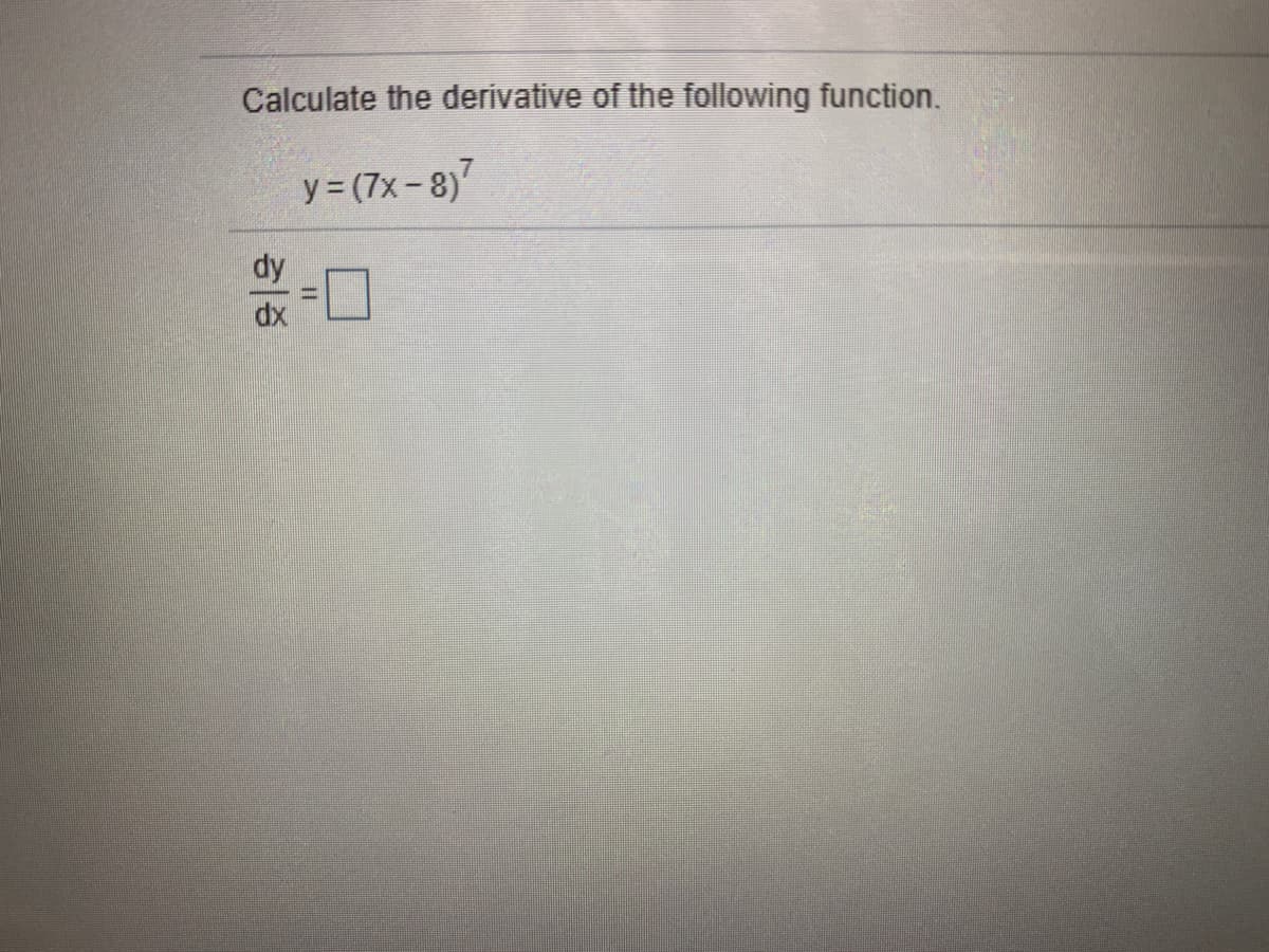 Calculate the derivative of the following function.
y = (7x-8)7
dy
