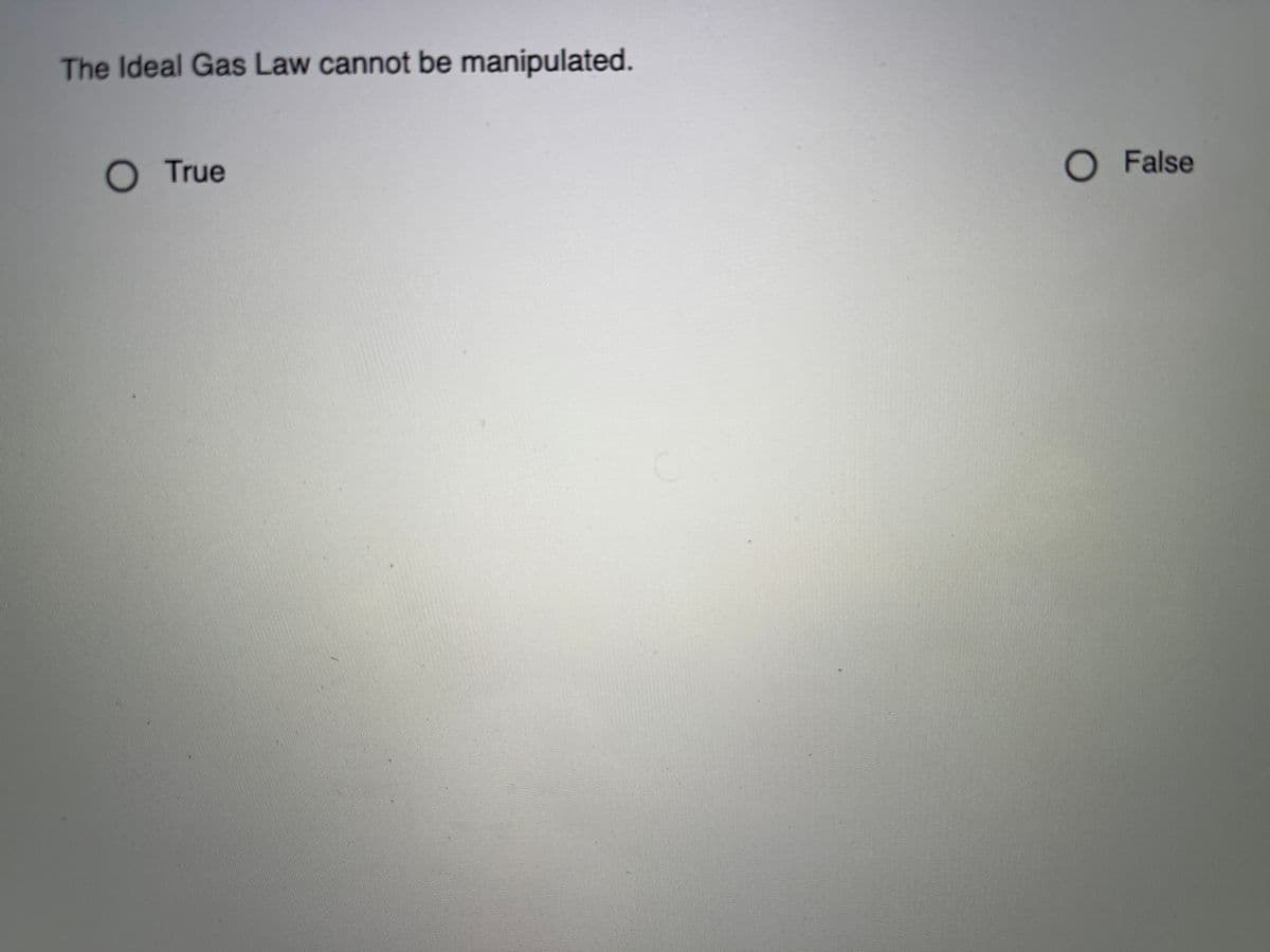 The Ideal Gas Law cannot be manipulated.
O True
O False
