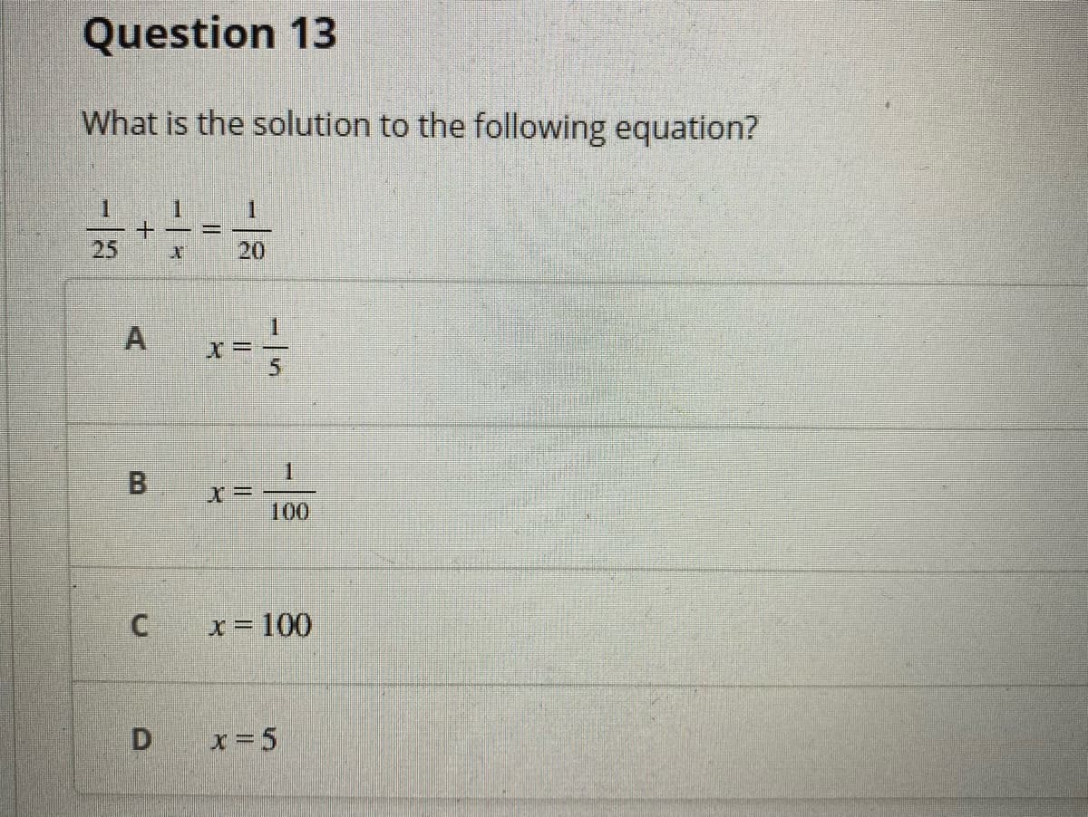 Question 13
What is the solution to the following equation?
1.
1
%3D
25
20
1.
100
x = 100
D x 5
A,
B.
