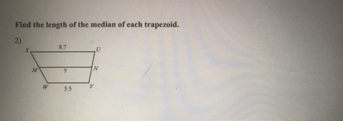 Find the length of the median of each trapezoid.
2)
8.7
X.
W
5.5
