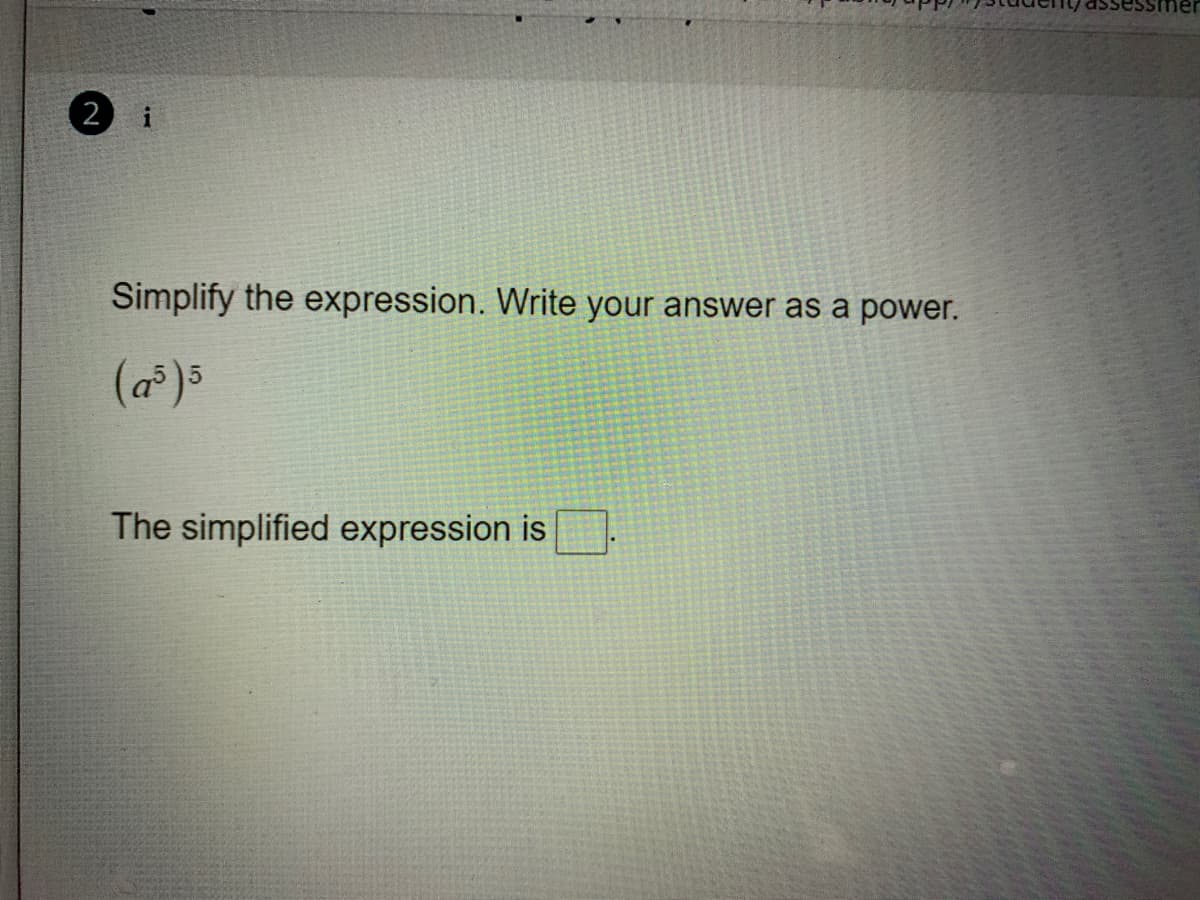 2
Simplify the expression. Write your answer as a power.
(a)5
The simplified expression is
