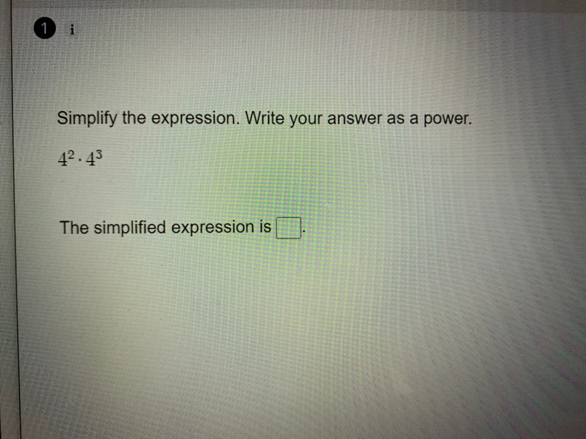 1
Simplify the expression. Write your answer as a power.
42.43
The simplified expression is
