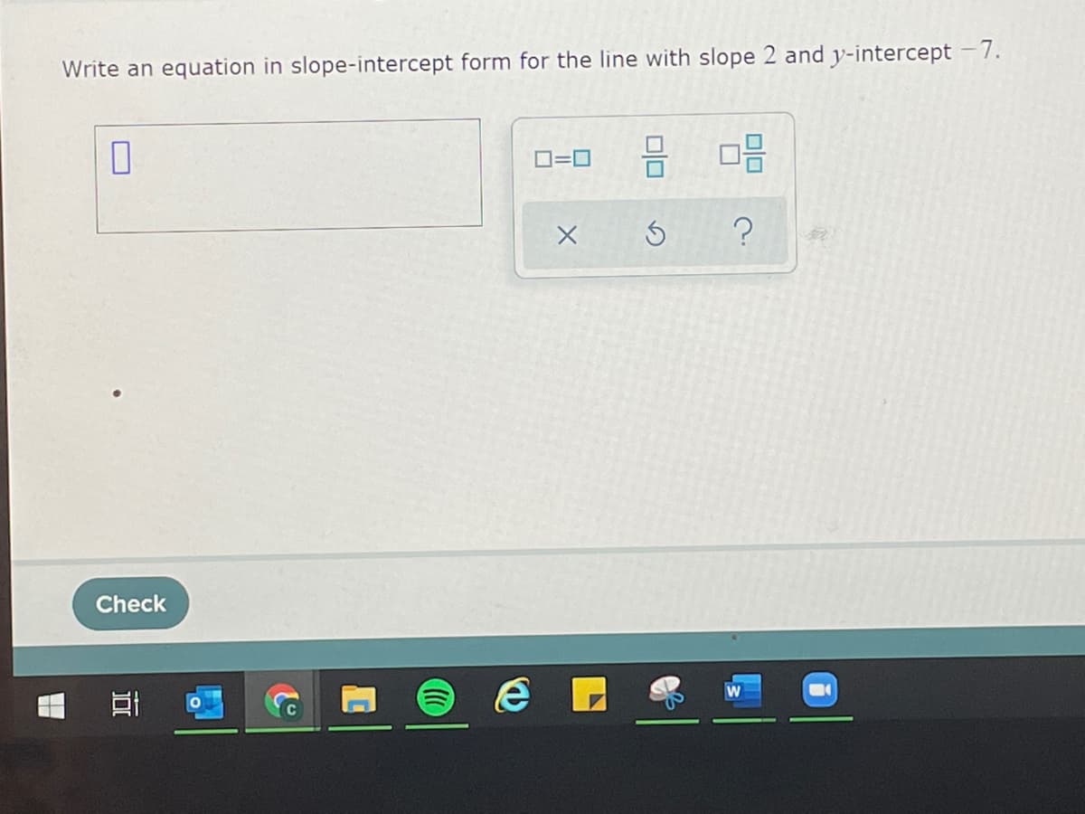 Write an equation in slope-intercept form for the line with slope 2 and y-intercept -7.
D=0
Check
olo
