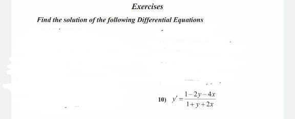 Exercises
Find the solution of the following Differential Equations
I-2y -4x
1+ y+2x
10) y'=

