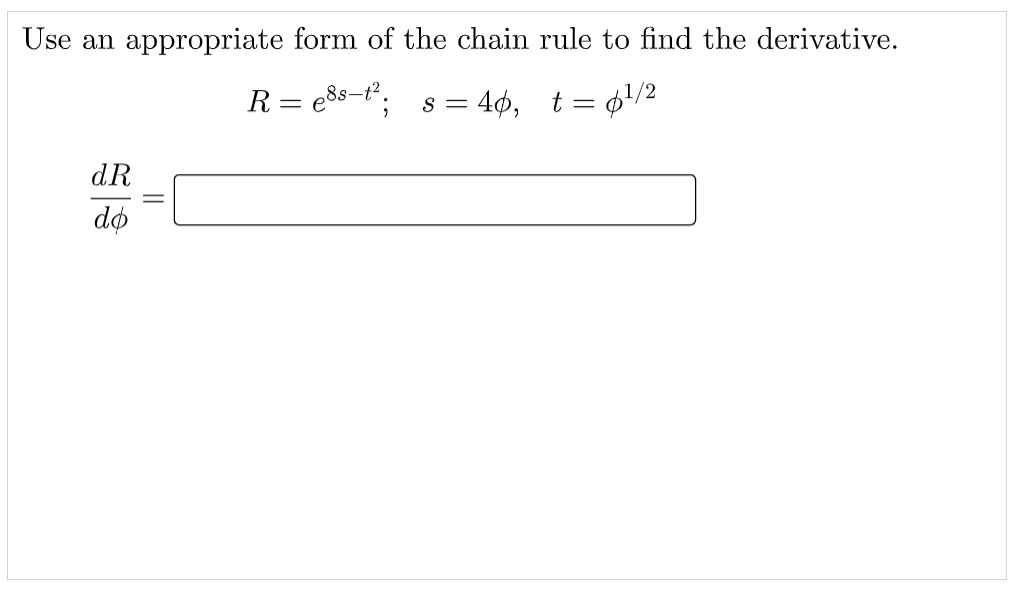 Use an
appropriate form of the chain rule to find the derivative.
R = e8s-t.
= 4ø, t= ¢'/2
S
dR
dø
||
