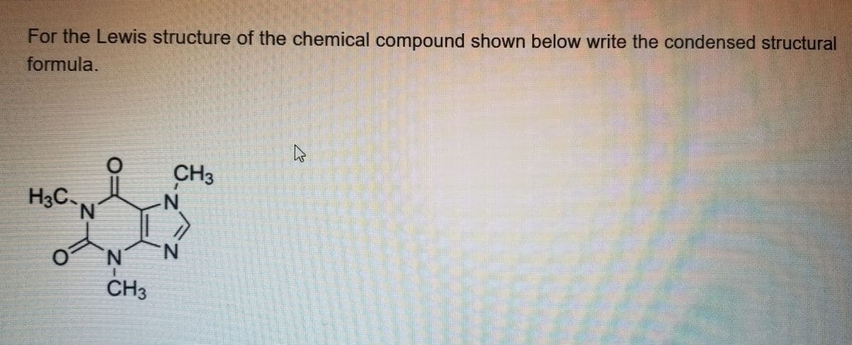 For the Lewis structure of the chemical compound shown below write the condensed structural
formula.
H3C.
N.
CH
N.
N.
N.
CH3
