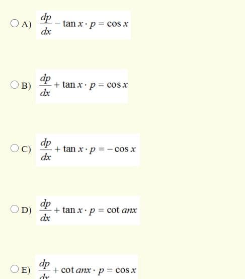 dp
A)
tan x.p = cos x
dx
dp
В)
+ tan x· p = cos x
dx
dp
C)
+ tan x•p = - cos x
dx
OD)
dp
+ tan x• p = cot anx
dx
dp
OE)
+ cot anx · p = cos x
dr
