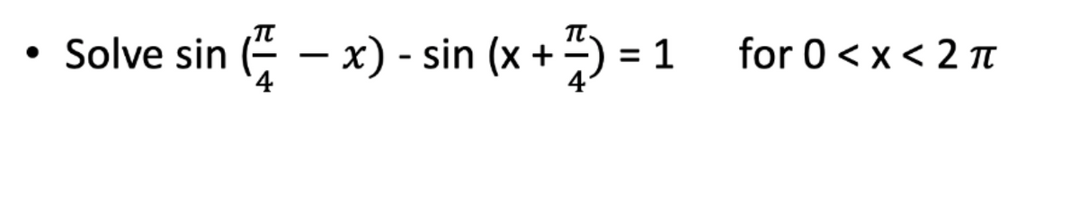 Solve sin (* – x) - sin (x +) = 1
for 0 < x< 2 TI
%3D
4
