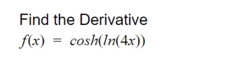 Find the Derivative
f(x) =
cosh(In(4x))
