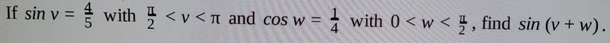 If sin v =
with <v < n and cos w
4.
- with 0 < w < 4, find sin (v + w).
2 >
