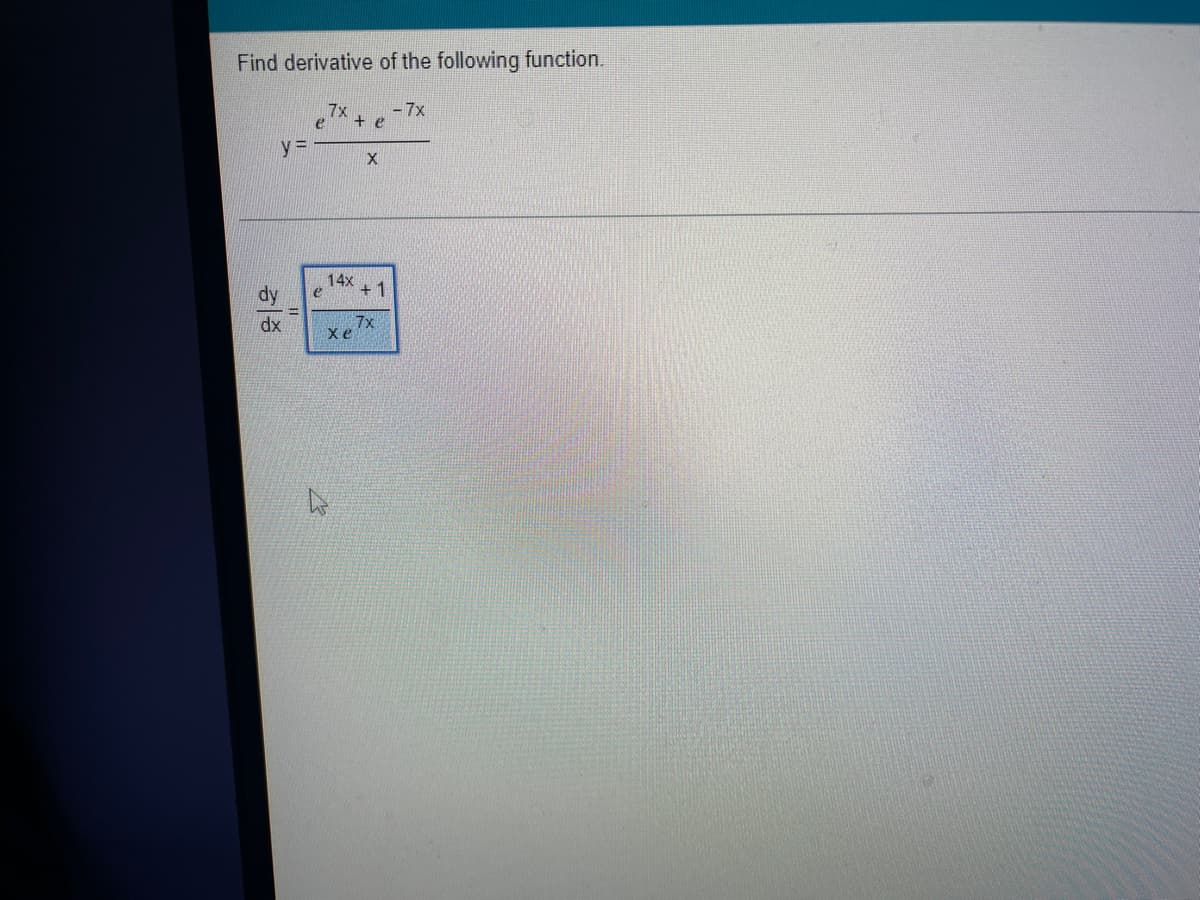 Find derivative of the following function.
7x
- 7X
+e
y=
X
14x
+1
7x
dy
dx
e
e
xe