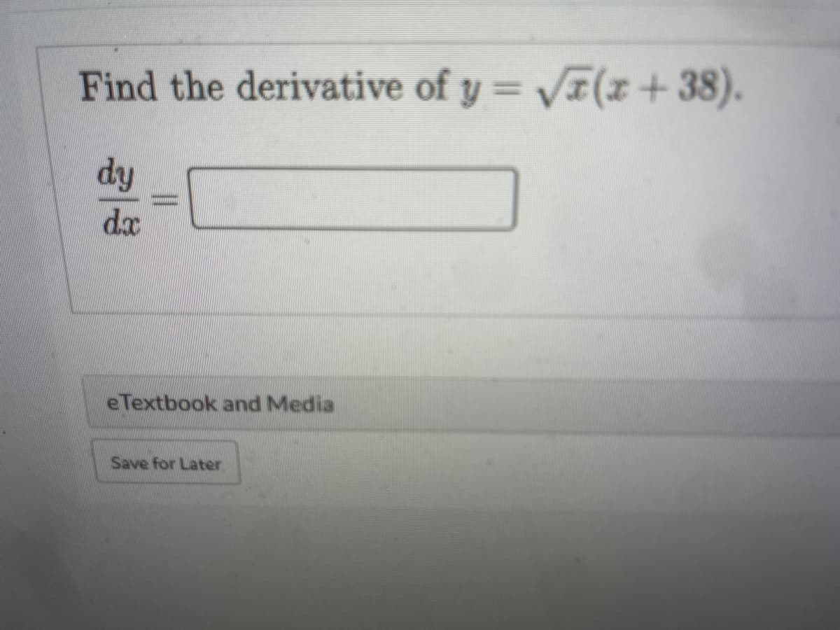 Find the derivative of y = VI(x + 38).
dy
%3D
dx
e Textbook and Media
Save for Later
