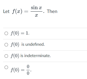 Let_ f(x) =
sin x
X
Then
O f(0) = 1.
Of(0) is undefined.
Of(0) is indeterminate.
0
ƒ(0) = º.
