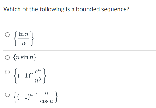 Which of the following is a bounded sequence?
0 {1}
O {n sin n}
°{(-1)}
{(−1)²+1_ non}
cos n