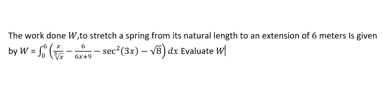 The work done W,to stretch a spring from its natural length to an extension of 6 meters Is given
6.
by W = G- -
sec?(3x) – V8) dx Evaluate W|
%3D
бх+9
