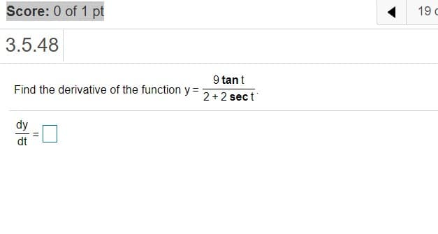 Score: 0 of 1 pt
19 c
3.5.48
9 tant
Find the derivative of the function y =
2+2 sect
dy
dt

