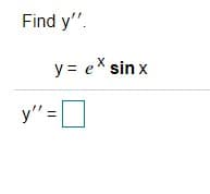 Find y".
y = ex sin x
y" =U
%3D
