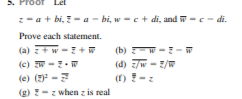3. Proc
Let
z-a + bi, - a - bi, w -e+ di, and w -e- di.
Prove each statement.
(b)
(a) +w-E +
(c) W -!.W
(e) ( -
(g) -z when z is real
W-! -W
(d) /w - /w
(f) !- z
