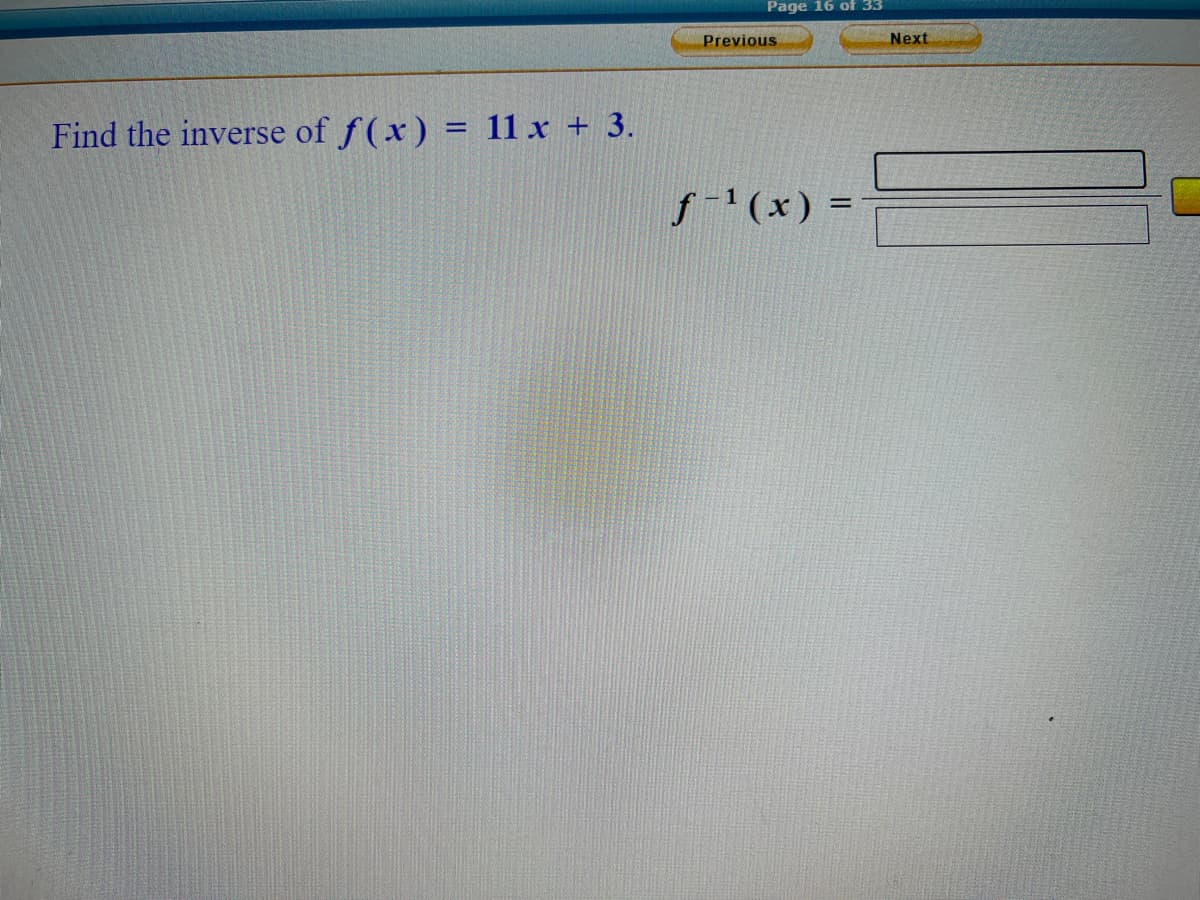 Page 16 of 33
Previous
Next
Find the inverse of f(x) = 11 x + 3.
%3D
f-'(x) =
