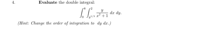 Evaluate the double integral:
4.
To Love
y
x² +1
(Hint: Change the order of integration to dy dx.)
Sp
dx dy.