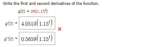 Write the first and second derivatives of the function
g(t) 29(1.15
4.0513 1.15
X
g'(t)
0.5659 1.15
g"(t)
