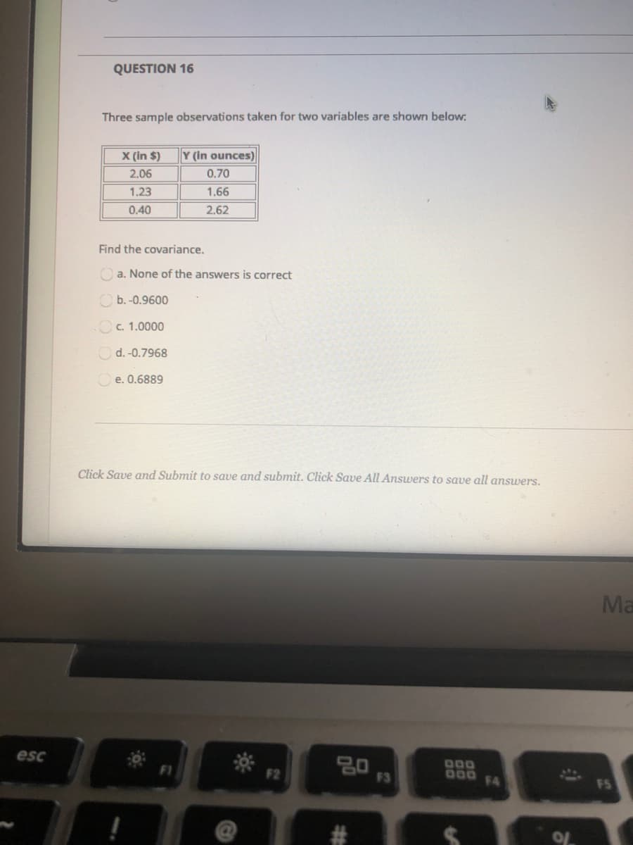 Three sample observations taken for two variables are shown below:
X (In $)
Y (in ounces)
2.06
0.70
1.23
1.66
0.40
2.62
Find the covariance.
