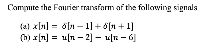 Compute the Fourier transform of the following signals
(a) x[n] = 8[n – 1] + 8[n+ 1]
(b) x[n] :
u[n – 2] – u[n – 6]
-
