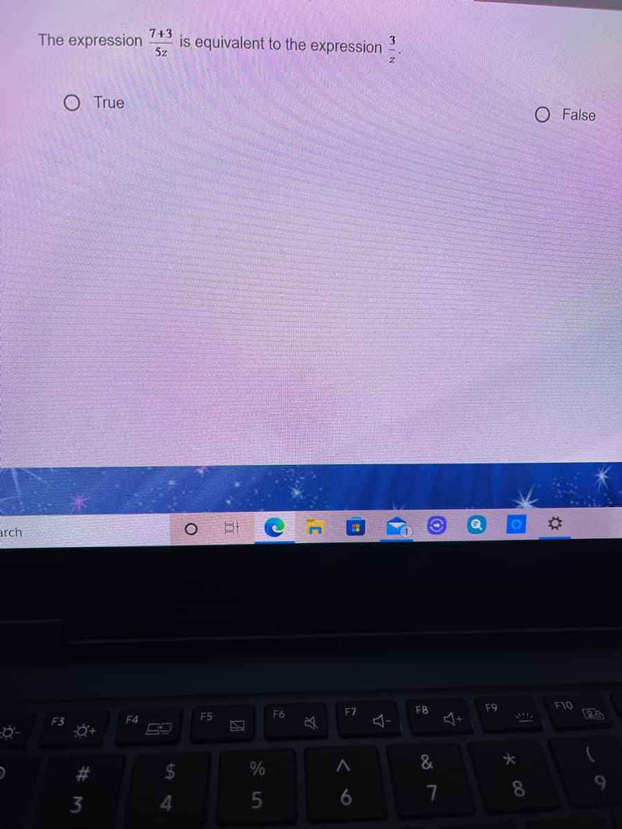 7+3
The expression
5z
is equivalent to the expression 2.
3
O True
O False
arch
F9
F10
F6
F7
F8
F3
F4
F5
$
8
6
