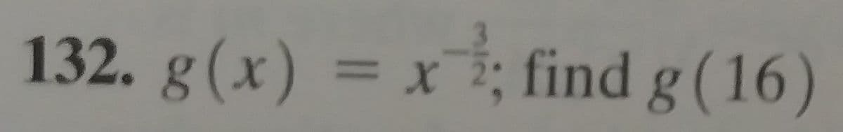 132. g(x) = x ;
find g (16)
