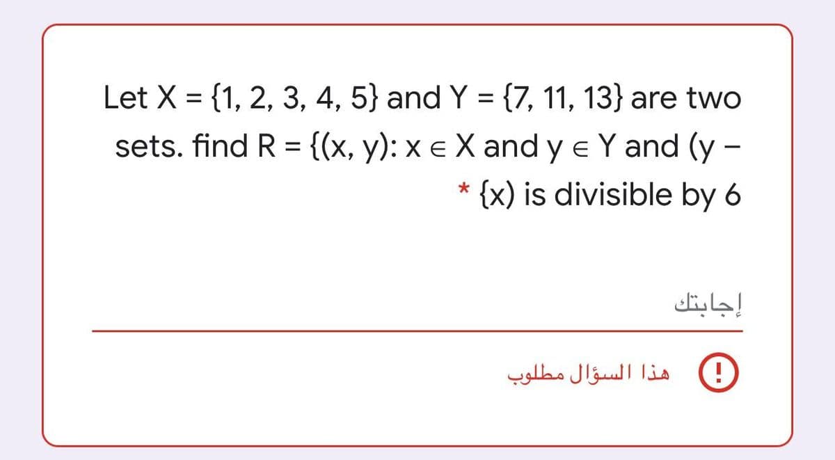 Let X = {1, 2, 3, 4, 5} and Y = {7, 11, 13} are two
sets. find R = {(x, y): x e X and y e Y and (y -
* {x) is divisible by 6
إجابتك
هذا السؤال مطلوب
