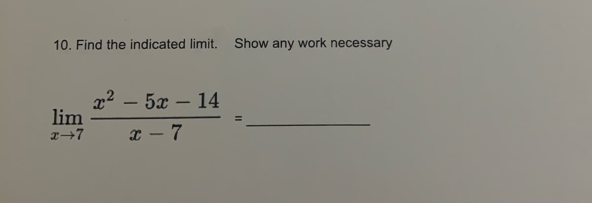 10. Find the indicated limit.
2²-5x - 14
lim
x→7
x - 7
Show any work necessary