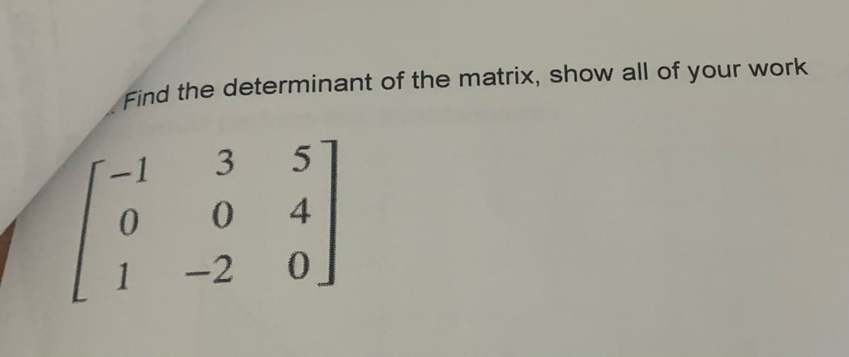Find the determinant of the matrix, show all of your work
-1
3
5
0
a]
0
4
-2
0
1