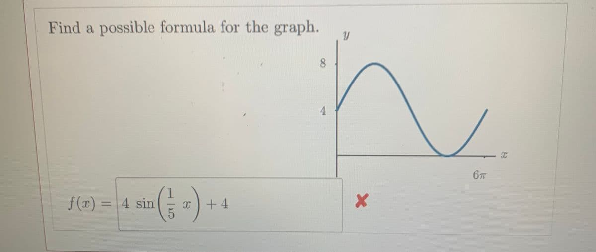 Find a possible formula for the graph.
8.
4.
f (x)
4 sin
+ 4
