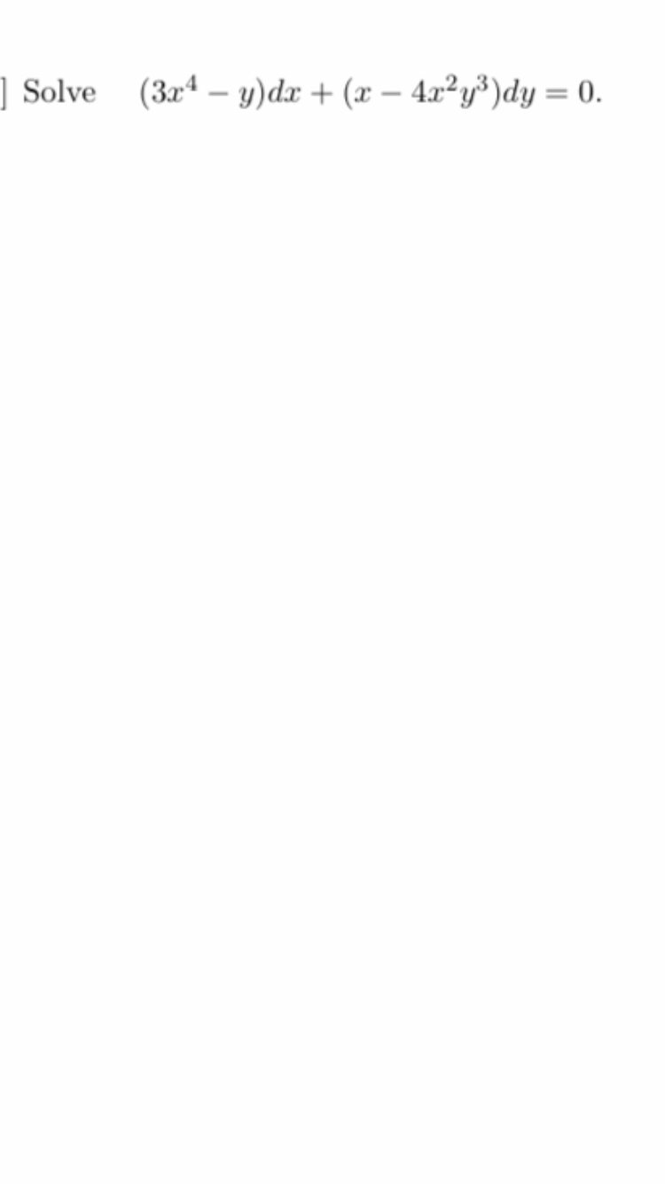 ] Solve (3xª – y)dx + (x – 4x²y³)dy = 0.
%3D
