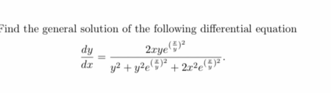 Find the general solution of the following differential equation
fip
2aye5)²
dx
y? + y²e5)²
+ 2x2e(5)² •
