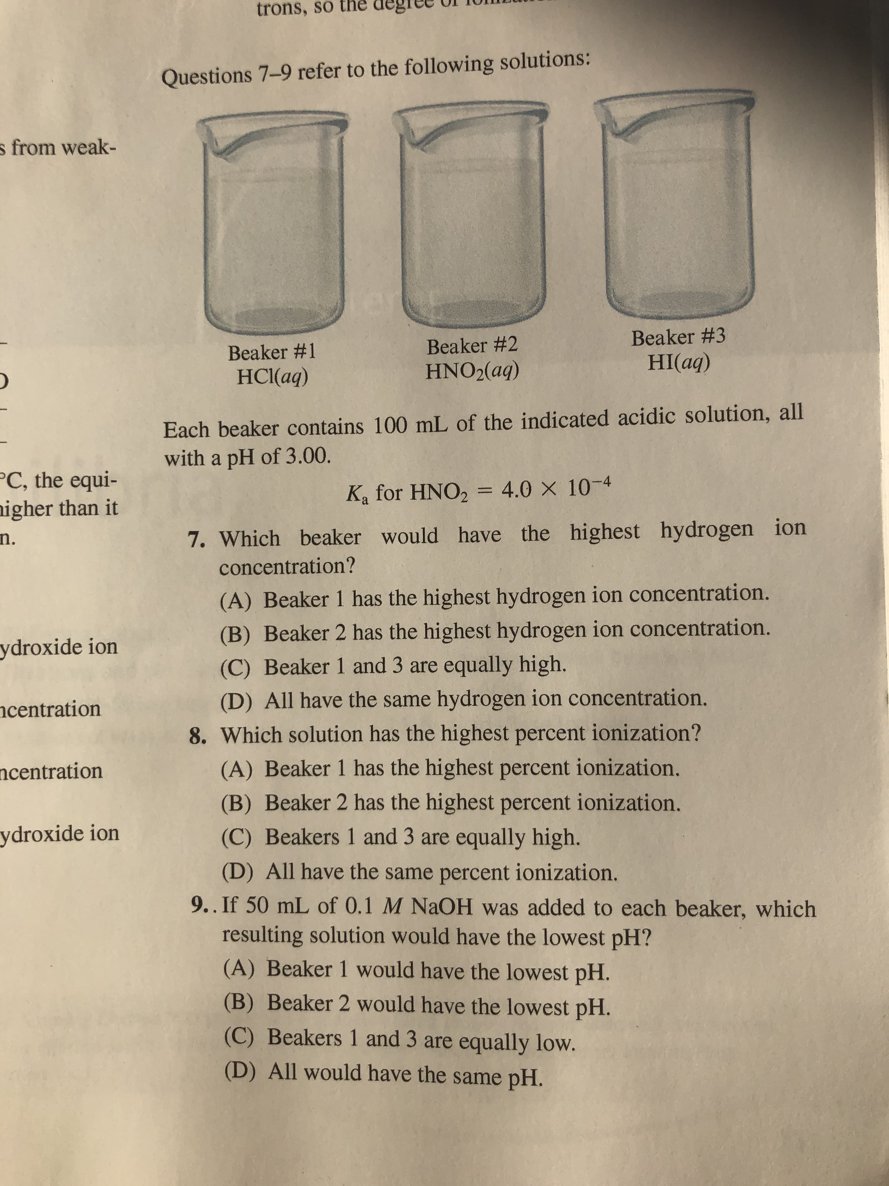 If 50 mL of 0.1 M NAOH was added to each beaker, which
resulting solution would have the lowest pH?
(A) Beaker 1 would have the lowest pH.
(B) Beaker 2 would have the lowest pH.
(C) Beakers 1 and 3 are equally low.
(D) All would have the same pH.

