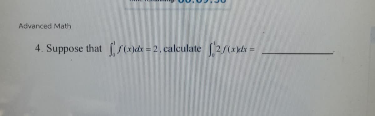 Advanced Math
4. Suppose that f₁f(x)dx=2
x = 2, calculate
[2 f(x)dx=