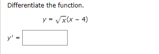 Differentiate the function.
y = Vx(x - 4)
y'
