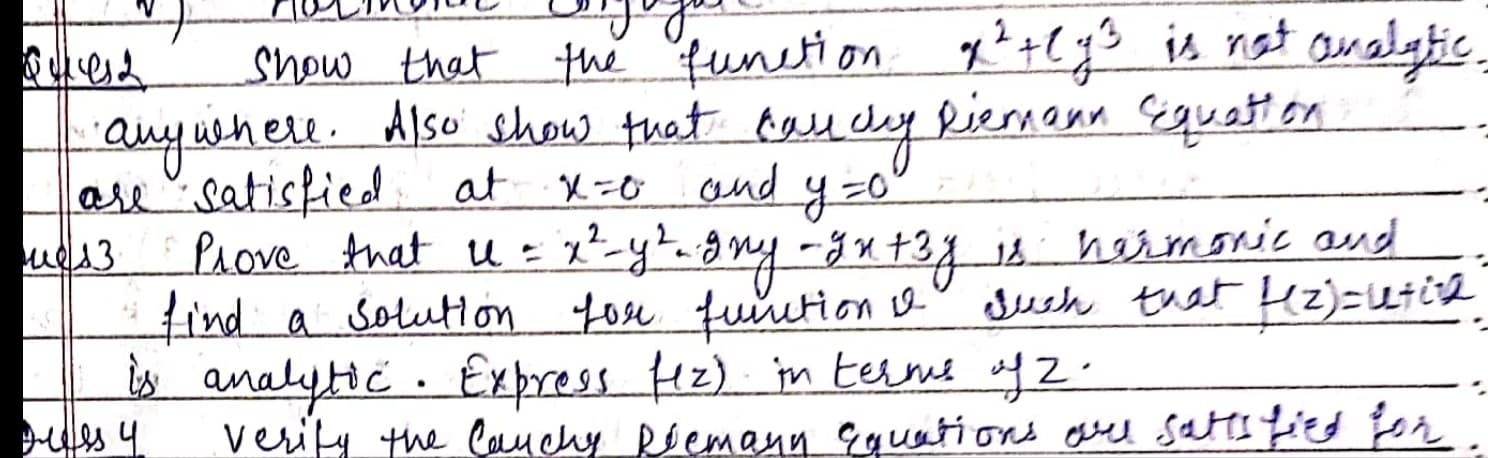 show that the funetion *?+lys is nat aualgtic
lere. diso show that bas cdy Riemenn Giquation
are satisfied at
frove that u = %
ind a Solution foe funetion o
analyte. Exress Hz) in termt af Z.
verity the Cauchy Reemann Cguations are satts fied Lon
2-
lieman
Equatton
ond
ud13
1-yt-gny-gut31 18 hormonic and
such tuat Hz)=uti2
