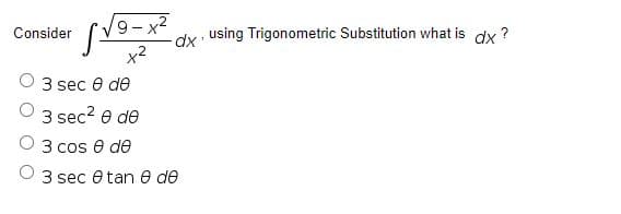 9-x*
dx using Trigonometric Substitution what is dx ?
x2
Consider
3 sec e de
3 sec? e de
3 cos e de
3 sec e tan e de
