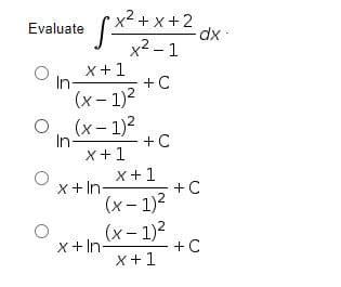 Evaluate *
x2 - 1
x2 + x+2
dx:
x+1
In-
(x-1)2
+C
O (x- 1)2
+ C
In-
X+1
X+1
X+ In-
+C
(x- 1)2
(x- 1)2
+ C
x+1
x+ In-
