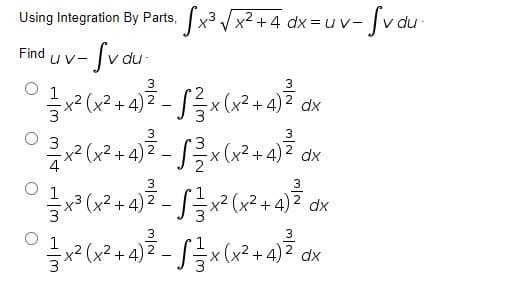 Sx³ Vx? +4 dx =u v-
v-Svau-
Using Integration By Parts,
- Sv du-
Find
uv-
3
x2 (x2 + 4)2-/슬x (x2+4)2 ax
3
x2 (x2 +4)2-1극x (x2 + 4)2 dx
3
xx2+4) 2
x² (x² +4) 2 dx
x² (x² +4)
