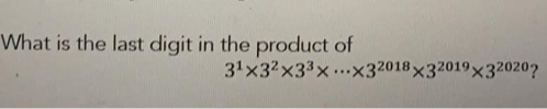 What is the last digit in the product of
31x3?x33x...x32018 x32019x32020?
