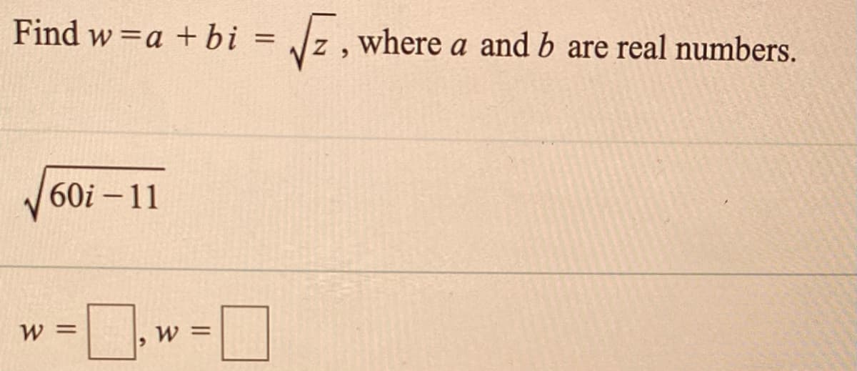 Find w =a +bi =
= /z , where a and b are real numbers.
%3D
60i –11
W =
W =
