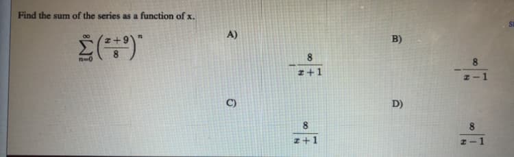 Find the sum of the series as a function of x.
A)
B)
n-0
8
z+1
C)
D)
8
z+1
