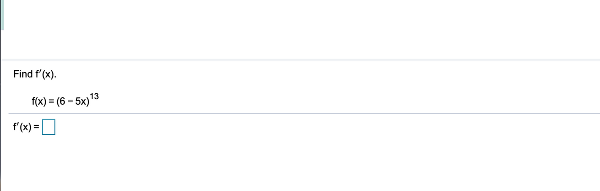 Find f'(x).
13
f(x) = (6 – 5x)"
f'(x) =
