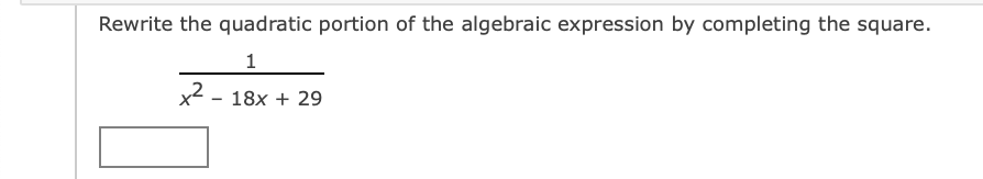 Rewrite the quadratic portion of the algebraic expression by completing the square.
x2
18x + 29
