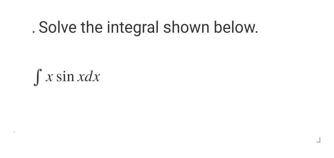 Solve the integral shown below.
S x x sin xdx
J