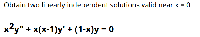 Obtain two linearly independent solutions valid near x = 0
x2y" + x(x-1)y' + (1-x)y = 0
